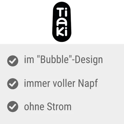Tiaki. Im 'Bubble'-Design, immer voller Napf, ohne Strom.