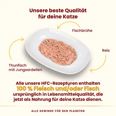 Unsere beste Qualität für Katzen: Thunfisch mit Jungsardellen, Fischbrühe und Reis. HFC-Rezepturen mit 100% Fleisch oder Fisch in Lebensmittelqualität. Alle Gewinne für den Planeten.
