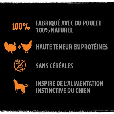 100 % fabriqué avec du poulet 100 % naturel, haute teneur en protéines, sans céréales, inspiré de l’alimentation instinctive du chien
