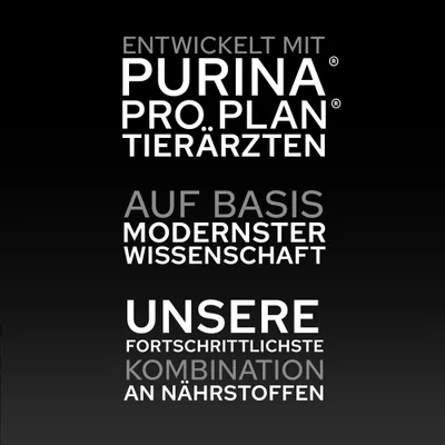 Entwickelt mit Purina Pro Plan Tierärzten. Auf Basis modernster Wissenschaft. Unsere fortschrittlichste Kombination an Nährstoffen. Entwickelt mit Purina Pro Plan Tierärzten. Auf Basis modernster Wissenschaft. Unsere fortschrittlichste Kombination an Nährstoffen.