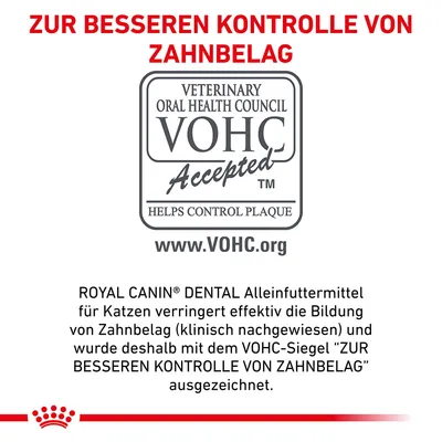 ROYAL CANIN Dental Alleinfuttermittel für Katzen, klinisch nachgewiesen zur Reduktion von Zahnbelag. Ausgezeichnet mit dem VOHC-Siegel 'Zur besseren Kontrolle von Zahnbelag'.
