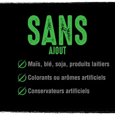 SANS AJOUT : Maïs, blé, soja, produits laitiers, colorants ou arômes artificiels, conservateurs artificiels