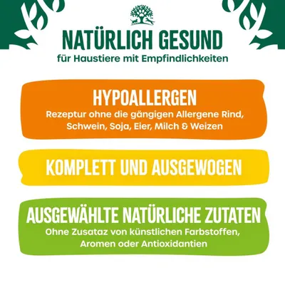Natürlich gesund für Haustiere mit Empfindlichkeiten. Hypoallergen: ohne Rind, Schwein, Soja, Eier, Milch, Weizen. Komplett und ausgewogen. Ausgewählte natürliche Zutaten ohne künstliche Zusätze. Natürlich gesund für Haustiere mit Empfindlichkeiten. Hypoallergen: ohne Rind, Schwein, Soja, Eier, Milch, Weizen. Komplett und ausgewogen. Ausgewählte natürliche Zutaten ohne künstliche Zusätze.