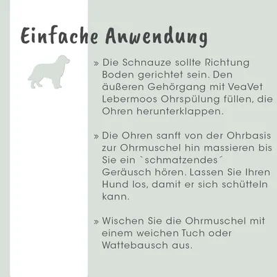 Anleitung zur Anwendung von VeaVet Lebermoos Ohrspülung: Gehörgang füllen, Ohren massieren bis Geräusch hörbar, Hund schütteln lassen, Ohrmuschel mit Tuch oder Wattebausch reinigen.