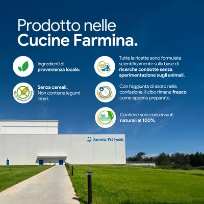 Prodotto nelle cucine Farmina. Componenti di origine locale, senza cereali o legumi interi, nessuna sperimentazione sugli animali, rimane fresco grazie all'azoto, solo conservanti 100% naturali.