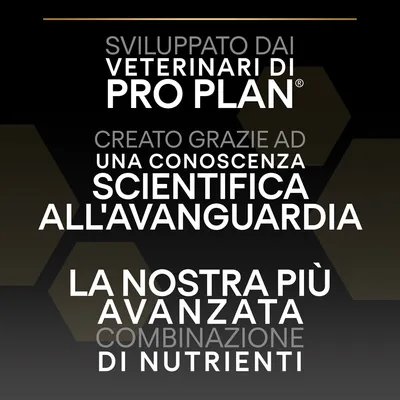 Sviluppato dai veterinari di Pro Plan. Creato grazie ad una conoscenza scientifica all'avanguardia. La nostra più avanzata combinazione di nutrienti.
