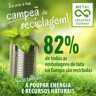 Texto: Eu sou a tua campeã da reciclagem! 82% de todas as embalagens de lata na Europa são recicladas. Ajude também a poupar energia e recursos naturais. Metal recycles forever.
