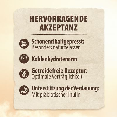 Hervorragende Akzeptanz: Schonend kaltgepresst, kohlenhydratarm, getreidefreie Rezeptur, Unterstützung der Verdauung mit präbiotischem Inulin.