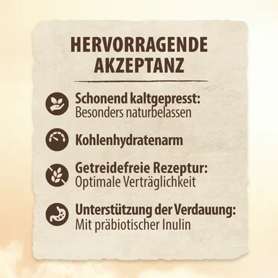 Hervorragende Akzeptanz: Schonend kaltgepresst, kohlenhydratarm, getreidefreie Rezeptur, Unterstützung der Verdauung mit präbiotischem Inulin.