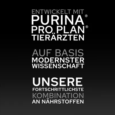 Entwickelt mit Purina Pro Plan Tierärzten. Auf Basis modernster Wissenschaft. Unsere fortschrittlichste Kombination an Nährstoffen. Entwickelt mit Purina Pro Plan Tierärzten. Auf Basis modernster Wissenschaft. Unsere fortschrittlichste Kombination an Nährstoffen.