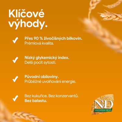 N&D Ancestral Grain. Viac ako 90 % živočíšnych bielkovín, nízky glykemický index, pôvodné obilniny, bez kukurice, bez konzervačných látok, bez balastu.