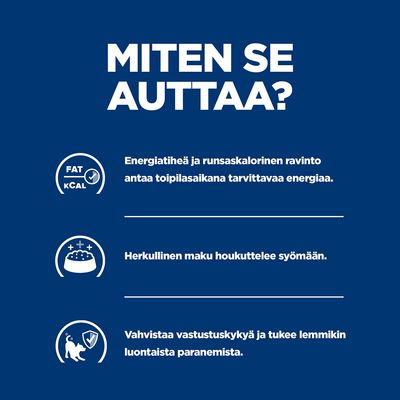 MITEN SE AUTTAA? Energiatiheä ja runsaskalorinen ravinto antaa toipilasaikana tarvittavaa energiaa. Herkullinen maku houkuttelee syömään. Vahvistaa vastustuskykyä ja tukee lemmikin paranemista.