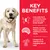 Key benefits: low calories and L-Carnitine for ideal body weight, satiety control to keep your dog satisfied between meals, Omega-6s and Vitamin E for healthy skin and coat.