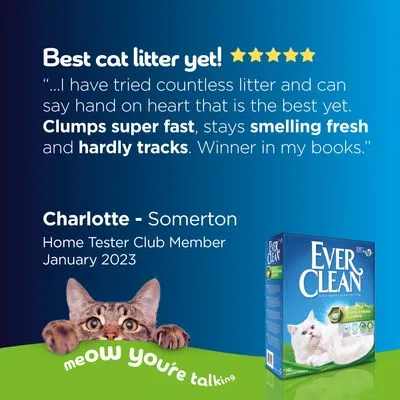 Tekst in het Engels: Best cat litter yet! 5 sterren. Clumps super fast, stays smelling fresh and hardly tracks. Charlotte - Somerton, Home Tester Club Member January 2023. Ever Clean verpakking zichtbaar.