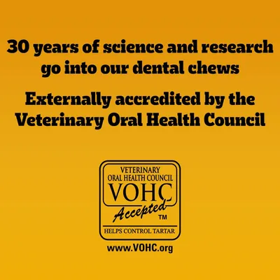 30 years of science and research go into our dental chews. Externally accredited by the Veterinary Oral Health Council. VOHC Accepted for helping control tartar. www.VOHC.org