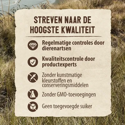 Streven naar de hoogste kwaliteit: regelmatige controles door dierenartsen, kwaliteitscontrole door productexperts, zonder kunstmatige kleurstoffen en conserveermiddelen, zonder GMO, geen toegevoegde suiker.