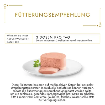 Fütterungsempfehlung: 3 Dosen pro Tag für ausgewachsene Katze 4kg, auf mindestens 2 Mahlzeiten verteilt. Zimmerwarm servieren, frisches Wasser stets bereitstellen.