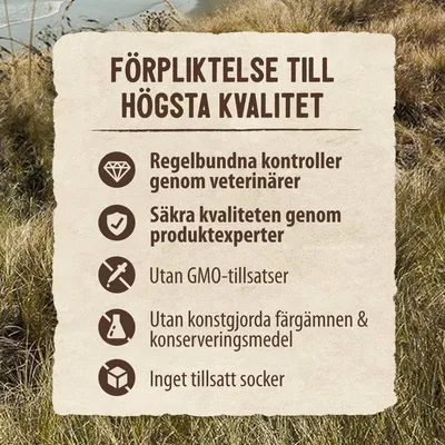 FÖRPLIKTELSE TILL HÖGSTA KVALITET: Regelbundna kontroller genom veterinärer, säkra kvaliteten genom produktexperter, utan GMO-tillsatser, konstgjorda färgämnen, konserveringsmedel, tillsatt socker.