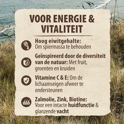 Voor energie & vitaliteit: hoog eiwitgehalte, geïnspireerd door de diversiteit van de natuur, vitamine C & E, zalmolie, zink, biotine voor huidfunctie en vacht. Zie afbeelding voor details.