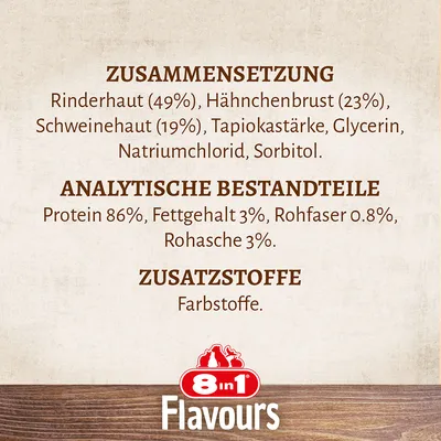 Zusammensetzung: Rinderhaut 49%, Hähnchenbrust 23%, Schweinehaut 19%. Analytische Bestandteile: Protein 86%, Fettgehalt 3%, Rohfaser 0.8%, Rohasche 3%. Zusatzstoffe: Farbstoffe.