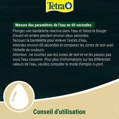 Tetra Mode d'emploi : Plongez la bandelette de test dans l'eau, agitez-la, secouez l'excès d'eau, attendez 60 secondes, comparez avec l'échelle de couleurs. Ne touchez pas ou ne rincez pas les zones de test. Tetra Mode d'emploi : Plongez la bandelette de test dans l'eau, agitez-la, secouez l'excès d'eau, attendez 60 secondes, comparez avec l'échelle de couleurs. Ne touchez pas ou ne rincez pas les zones de test.