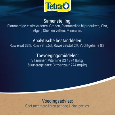 Tetra. Samenstelling: Plantaardige eiwittenextracten, granen, plantaardige bijproducten, gist, algen, oliën en vetten, mineralen. Ruw eiwit 33%, vet 5,5%, ruwe vezel 2%, vocht 8%. Vitamine D3 1.774 IE/kg, citroenzuur 274 mg/kg. Voedingsadvies: Meerdere keren per dag kleine porties voeren.