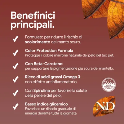 Vantaggi principali: formula protettiva del colore, beta-carotene per la pigmentazione scura, acidi grassi omega 3, spirulina per pelle e pelo, basso indice glicemico. N&D Brown. Vantaggi principali: formula protettiva del colore, beta-carotene per la pigmentazione scura, acidi grassi omega 3, spirulina per pelle e pelo, basso indice glicemico. N&D Brown.