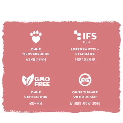 Ohne Tierversuche #crueltyfree, IFS Food Lebensmittel-Standard, GMO free ohne Gentechnik, ohne Zugabe von Zucker without added sugar. Ohne Tierversuche #crueltyfree, IFS Food Lebensmittel-Standard, GMO free ohne Gentechnik, ohne Zugabe von Zucker without added sugar.