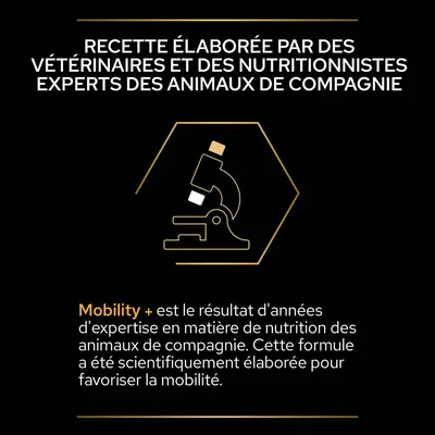 Recette élaborée par des vétérinaires et nutritionnistes experts. Mobility+ : formule scientifiquement conçue pour favoriser la mobilité des animaux de compagnie.