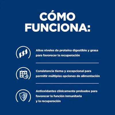 CÓMO FUNCIONA: Altos niveles de proteína digestible y grasa para favorecer la recuperación. Consistencia tierna y excepcional. Antioxidantes clínicamente probados para la función inmunitaria.