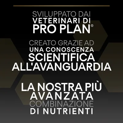 Sviluppato dai veterinari di Pro Plan. Creato grazie ad una conoscenza scientifica all'avanguardia. La nostra più avanzata combinazione di nutrienti.