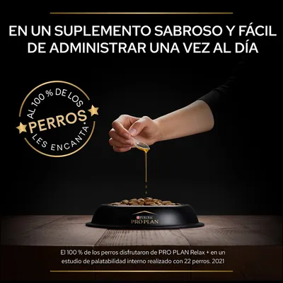En un suplemento sabroso y fácil de administrar una vez al día. Al 100 % de los perros les encanta. El 100 % de los perros disfrutaron de PRO PLAN Relax+ en estudio con 22 perros. 2021.