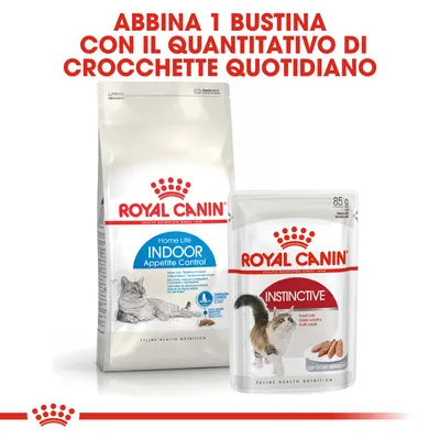 ROYAL CANIN Home Life Indoor Appetite Control crocchette e ROYAL CANIN Instinctive bustina 85 g per gatti. Testo: Abbina 1 bustina con il quantitativo di crocchette quotidiano.