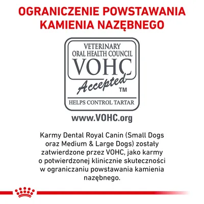 Ograniczenie powstawania kamienia nazębnego. VOHC Accepted – helps control tartar. Karmy Dental Royal Canin zatwierdzone przez VOHC jako skuteczne w ograniczaniu kamienia nazębnego.
