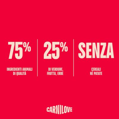 75% componenti di origine animale, 25% verdure, frutta, erbe, senza cereali e patate. Carnilove.
