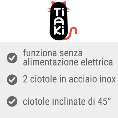 Tiaki. Funziona senza alimentazione elettrica, 2 ciotole in acciaio inox, ciotole inclinate di 45°.
