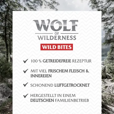WOLF OF WILDERNESS WILD BITES. 100 % GETREIDEFREIE REZEPTUR. MIT VIEL FRISCHEM FLEISCH & INNEREIEN. SCHONEND LUFTGETROCKNET. HERGESTELLT IN EINEM DEUTSCHEN FAMILIENBETRIEB.