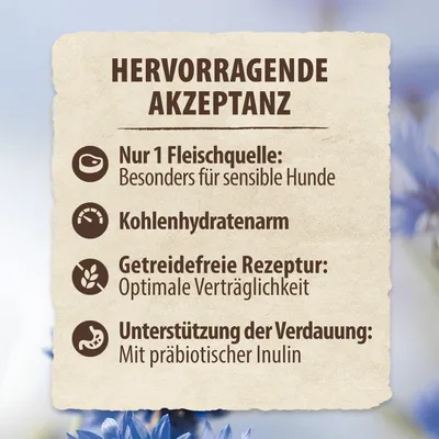 Hervorragende Akzeptanz: Nur 1 Fleischquelle für sensible Hunde, kohlenhydratarm, getreidefreie Rezeptur für optimale Verträglichkeit, Unterstützung der Verdauung mit präbiotischer Inulin.