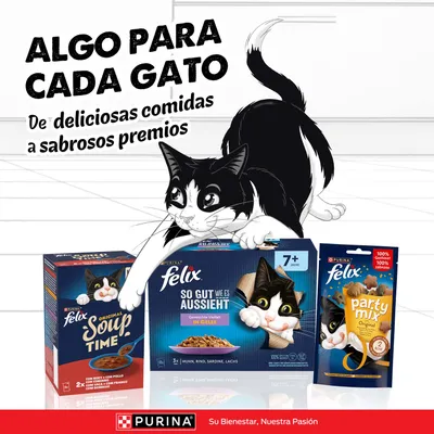 PURINA Felix productos de comida para gatos: Soup Time, Tan bueno como parece 7+ años y Party Mix. Texto: Algo para cada gato. Desde deliciosas comidas hasta sabrosos premios. PURINA Felix productos de comida para gatos: Soup Time, Tan bueno como parece 7+ años y Party Mix. Texto: Algo para cada gato. Desde deliciosas comidas hasta sabrosos premios.