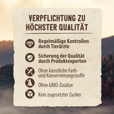 Verpflichtung zu höchster Qualität: Regelmässige Kontrollen durch Tierärzte, Sicherung der Qualität durch Produktexperten, ohne künstliche Farb- und Konservierungsstoffe, ohne GMO-Zusätze, kein zugesetzter Zucker.