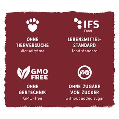 Ohne Tierversuche #crueltyfree, IFS Food Lebensmittelstandard, ohne Gentechnik GMO-free, ohne Zugabe von Zucker without added sugar. Ohne Tierversuche #crueltyfree, IFS Food Lebensmittelstandard, ohne Gentechnik GMO-free, ohne Zugabe von Zucker without added sugar.