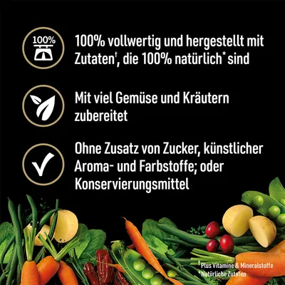 100% vollwertig, hergestellt mit natürlichen Zutaten. Mit viel Gemüse und Kräutern zubereitet. Ohne Zucker, künstliche Aroma-, Farbstoffe oder Konservierungsmittel.