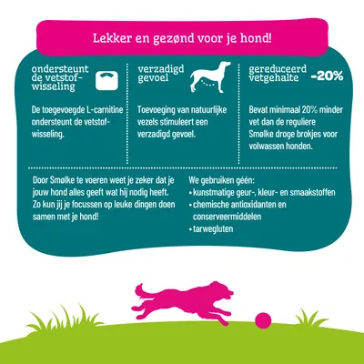 Smølke hondenvoer: ondersteunt de stofwisseling met L-carnitine, verzadigend gevoel door natuurlijke vezels, 20% minder vet, zonder kunstmatige toevoegingen, antioxidanten en tarwegluten. Smølke hondenvoer: ondersteunt de stofwisseling met L-carnitine, verzadigend gevoel door natuurlijke vezels, 20% minder vet, zonder kunstmatige toevoegingen, antioxidanten en tarwegluten.