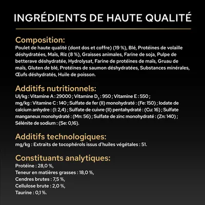 Liste des ingrédients : poulet, blé, protéine de volaille, maïs, riz, soja, huile de poisson. Valeurs nutritionnelles : protéine 28 %, matières grasses 18 %, cendres brutes 7,5 %, cellulose 2 %, taurine 0,1 %. Liste des ingrédients : poulet, blé, protéine de volaille, maïs, riz, soja, huile de poisson. Valeurs nutritionnelles : protéine 28 %, matières grasses 18 %, cendres brutes 7,5 %, cellulose 2 %, taurine 0,1 %.