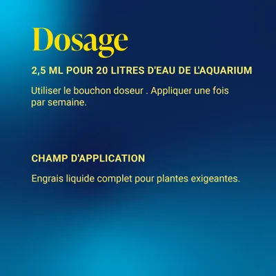 Dosage : 2,5 ml pour 20 litres d’eau d’aquarium. Utiliser avec le bouchon doseur, une fois par semaine. Domaine d’application : engrais liquide complet pour plantes exigeantes. Dosage : 2,5 ml pour 20 litres d’eau d’aquarium. Utiliser avec le bouchon doseur, une fois par semaine. Domaine d’application : engrais liquide complet pour plantes exigeantes.