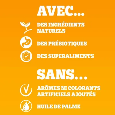 AVEC des ingrédients naturels, des prébiotiques, des superaliments. SANS arômes ni colorants artificiels ajoutés, huile de palme.