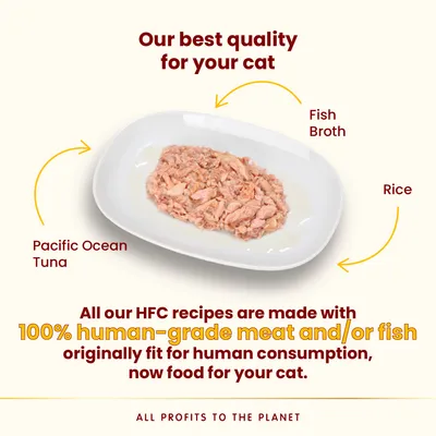 Pacific Ocean Tuna, Fish Broth, Rice. All our HFC recipes are made with 100% human-grade meat and/or fish originally fit for human consumption, now food for your cat. All profits to the planet.