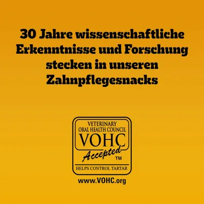 30 Jahre wissenschaftliche Erkenntnisse und Forschung stecken in unseren Zahnpflegesnacks. VOHC Accepted, hilft Zahnstein zu kontrollieren. www.VOHC.org 30 Jahre wissenschaftliche Erkenntnisse und Forschung stecken in unseren Zahnpflegesnacks. VOHC Accepted, hilft Zahnstein zu kontrollieren. www.VOHC.org
