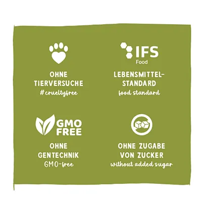 Ohne Tierversuche #crueltyfree, IFS Food Lebensmittelstandard, GMO free ohne Gentechnik, ohne Zugabe von Zucker without added sugar. Ohne Tierversuche #crueltyfree, IFS Food Lebensmittelstandard, GMO free ohne Gentechnik, ohne Zugabe von Zucker without added sugar.