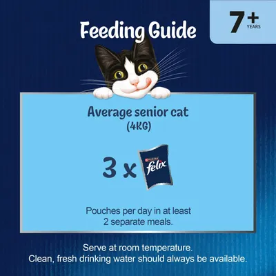 Feeding guide for average senior cat, 4kg: 3 Felix pouches per day in at least 2 separate meals. Serve at room temperature. Clean, fresh drinking water should always be available.